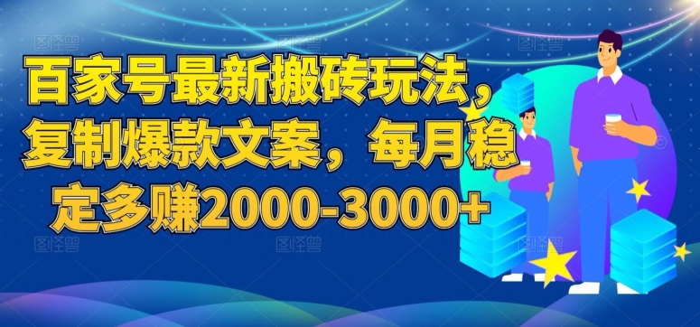 百家号最新搬砖玩法，复制爆款文案，每月稳定多赚2000-3000+【揭秘】插图