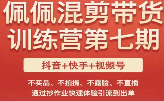 佩佩·短视频混剪带货训练营第七期，不买品、不拍摄、不露脸、不直播，通过抄作业快速体验引流到出单插图