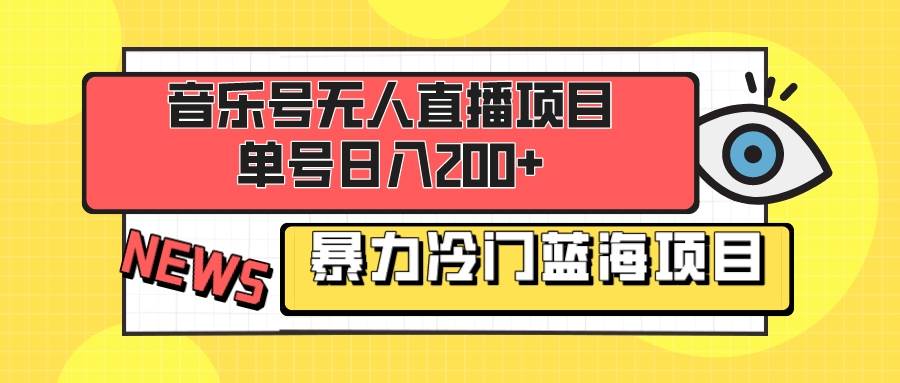 （8300期）音乐号无人直播项目，单号日入200+ 妥妥暴力蓝海项目 最主要是小白也可操作插图