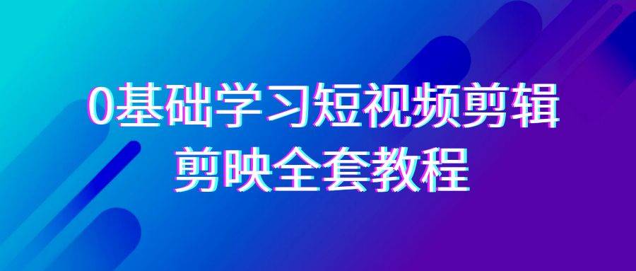 0基础系统学习短视频剪辑，剪映全套33节教程，全面覆盖剪辑功能插图