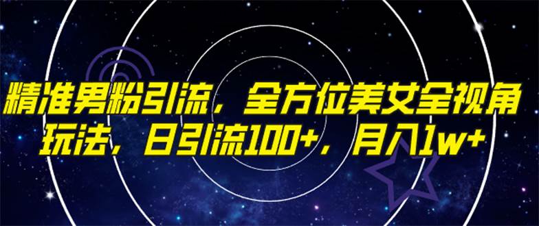 精准男粉引流，全方位美女全视角玩法，日引流100+，月入1w插图