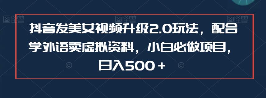 抖音发美女视频升级2.0玩法，配合学外语卖虚拟资料，小白必做项目，日入500＋【揭秘】插图