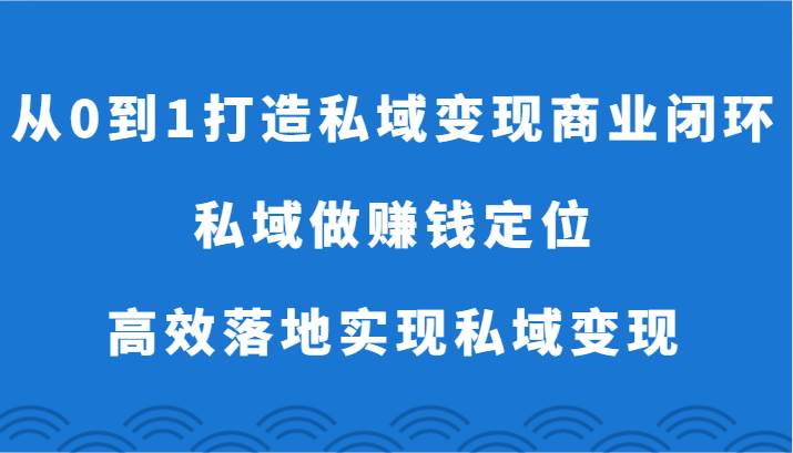 从0到1打造私域变现商业闭环-私域做赚钱定位，高效落地实现私域变现插图