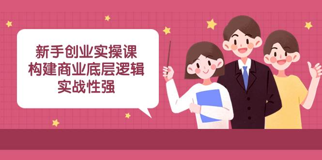 （8279期）新手创业实操课：构建商业底层逻辑，实战性强（45节课）插图