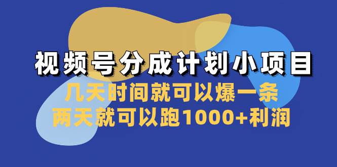 视频号分成计划小项目：几天时间就可以爆一条，两天就可以跑1000+利润插图