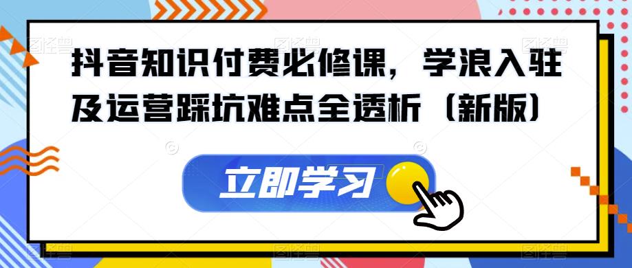 抖音知识付费必修课，学浪入驻及运营踩坑难点全透析（新版）插图