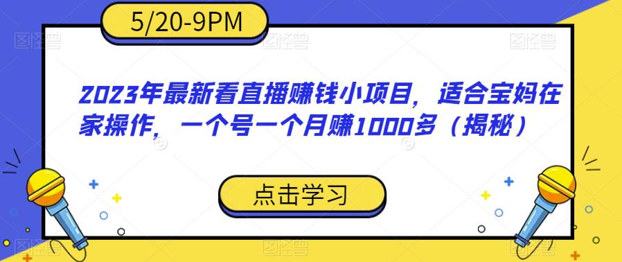 2023年最新看直播赚钱小项目，适合宝妈在家操作，一个号一个月赚1000多（揭秘）插图