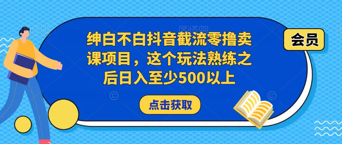 绅白不白抖音截流零撸卖课项目，这个玩法熟练之后日入至少500以上插图