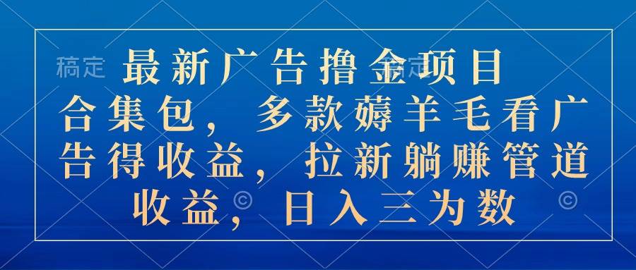 （10906期）最新广告撸金项目合集包，多款薅羊毛看广告收益 拉新管道收益，日入三为数插图