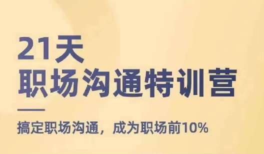 21天职场沟通特训营，搞定职场沟通，成为职场前10%插图