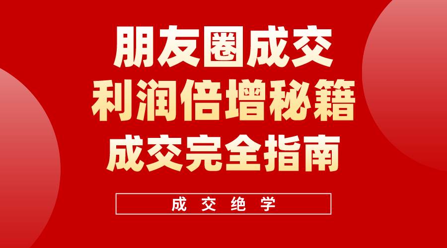 （10363期）利用朋友圈成交年入100万，朋友圈成交利润倍增秘籍插图