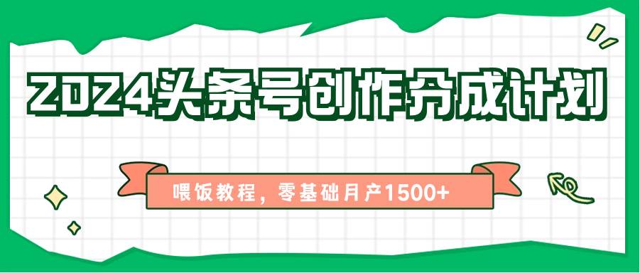 2024头条号创作分成计划、喂饭教程，零基础月产1500+插图