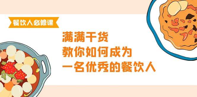 （9884期）餐饮人必修课，满满干货，教你如何成为一名优秀的餐饮人（47节课）插图