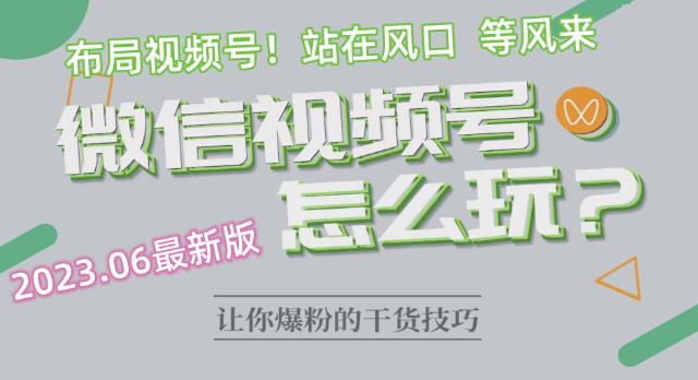 2023.6视频号最新玩法讲解，布局视频号，站在风口上插图