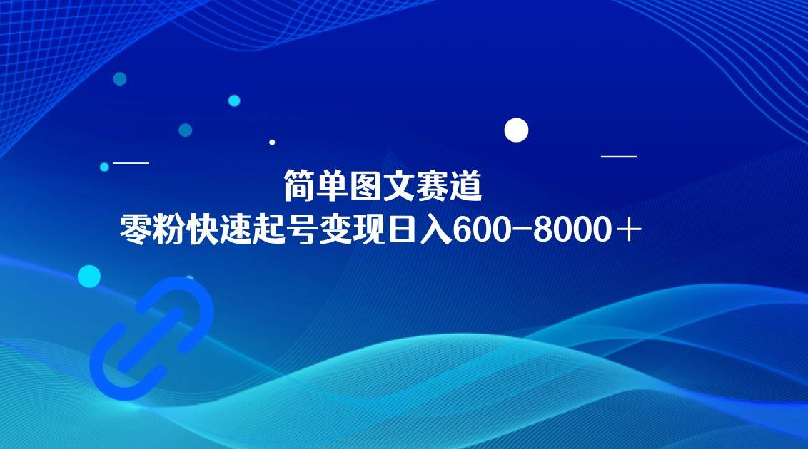 简单图文赛道，零粉快速起号变现日600-8000＋，可放大矩阵操作插图