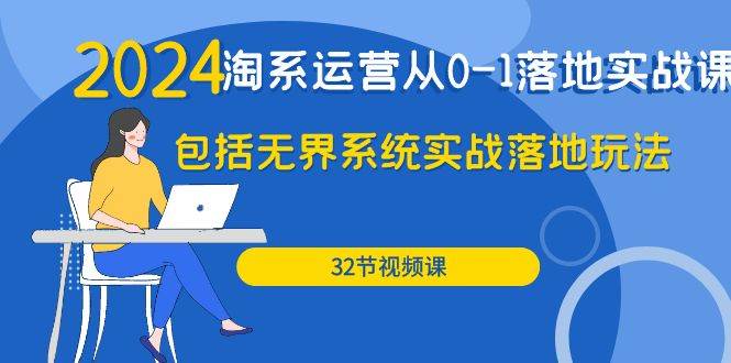 （9919期）2024·淘系运营从0-1落地实战课：包括无界系统实战落地玩法（32节）插图