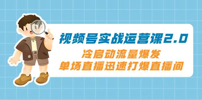 （8062期）视频号实战运营课2.0，冷启动流量爆发，单场直播迅速打爆直播间插图