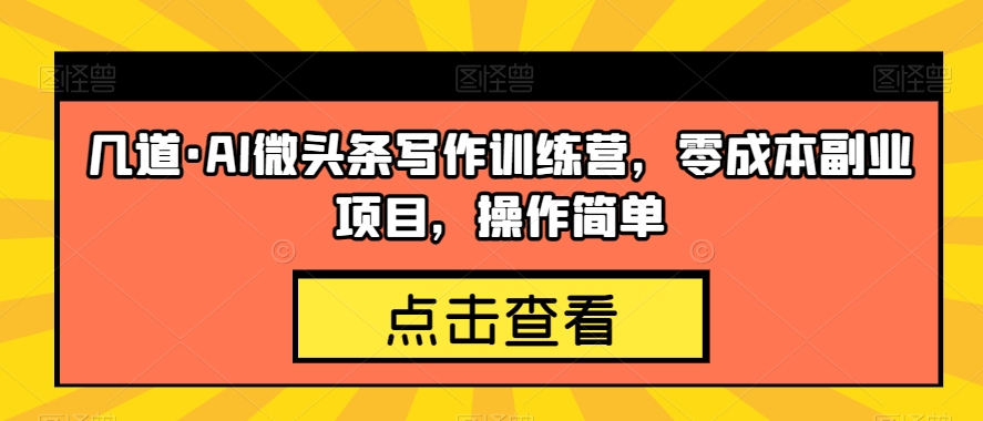 几道·AI微头条写作训练营，零成本副业项目，操作简单【揭秘】插图