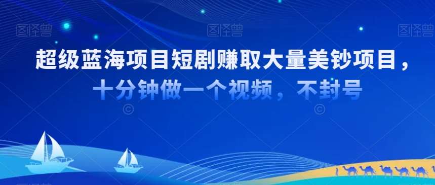 超级蓝海项目短剧赚取大量美钞项目，国内短剧出海tk赚美钞，十分钟做一个视频【揭秘】插图