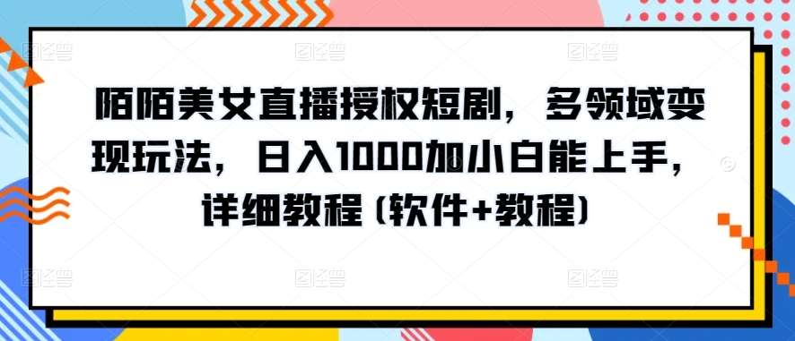 陌陌美女直播授权短剧，多领域变现玩法，日入1000加小白能上手，详细教程(软件+教程)【揭秘】插图