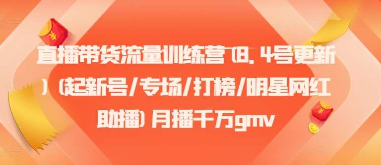 直播带货流量训练营(8.4号更新)(起新号/专场/打榜/明星网红助播)月播千万gmv插图