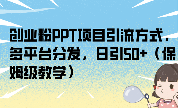 创业粉PPT项目引流方式，多平台分发，日引50+（保姆级教学）插图