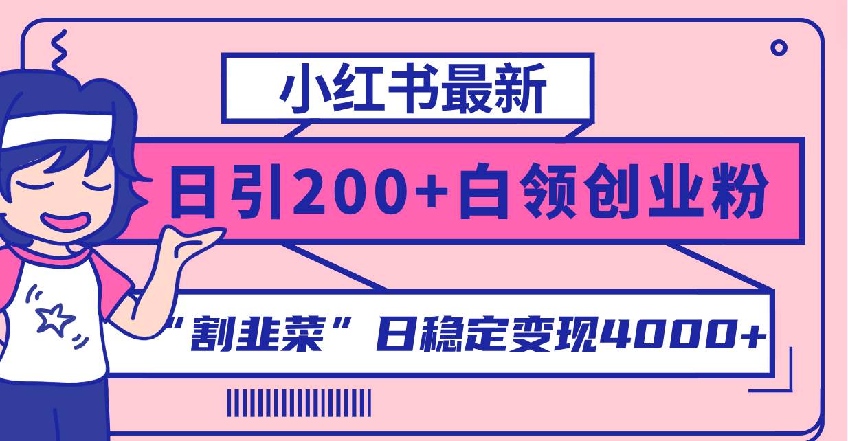 （8052期）小红书最新日引200+创业粉”割韭菜“日稳定变现4000+实操教程！插图