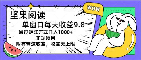 （11377期）坚果阅读单窗口每天收益9.8通过矩阵方式日入1000+正规项目附有管道收益…插图