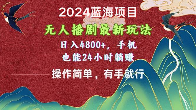 （10897期）2024蓝海项目，无人播剧最新玩法，日入4800+，手机也能操作简单有手就行插图