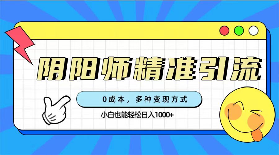 0成本阴阳师精准引流，多种变现方式，小白也能轻松日入1000+插图