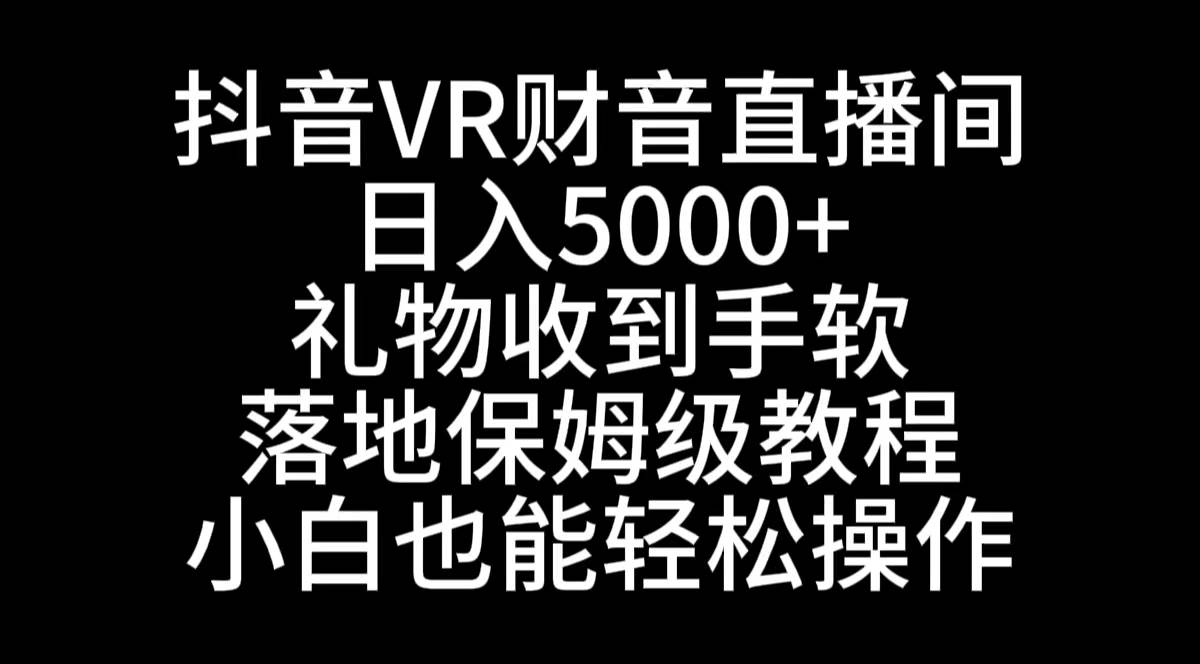 （8749期）抖音VR财神直播间，日入5000+，礼物收到手软，落地式保姆级教程，小白也…插图