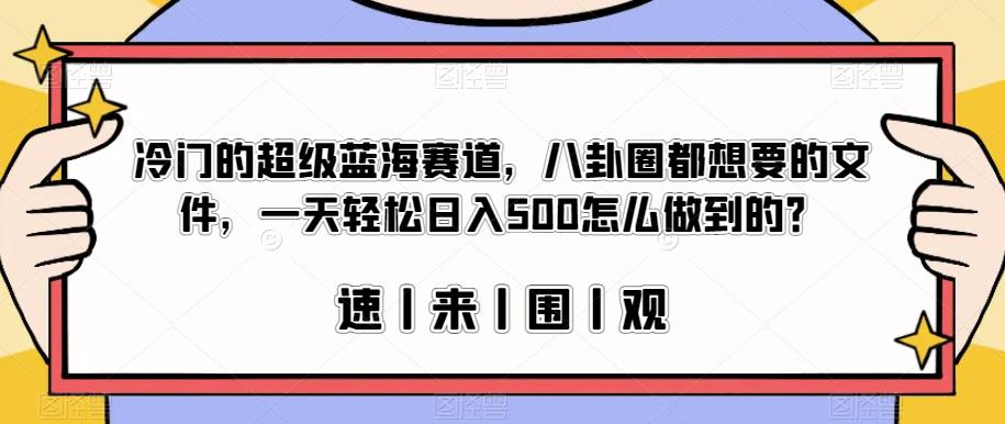 冷门的超级蓝海赛道，八卦圈都想要的文件，一天轻松日入500怎么做到的？【揭秘】插图