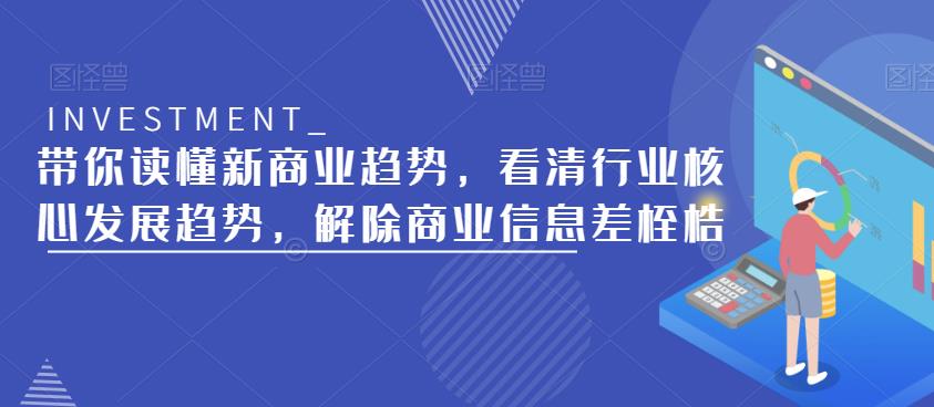 带你读懂新商业趋势，看清行业核心发展趋势，解除商业信息差桎梏插图