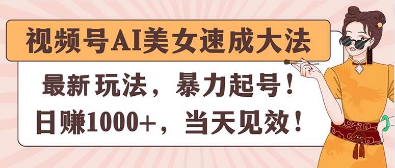 （11330期）视频号AI美女速成大法，暴力起号，日赚1000+，当天见效插图