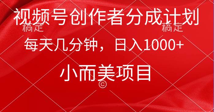 （9778期）视频号创作者分成计划，每天几分钟，收入1000+，小而美项目插图