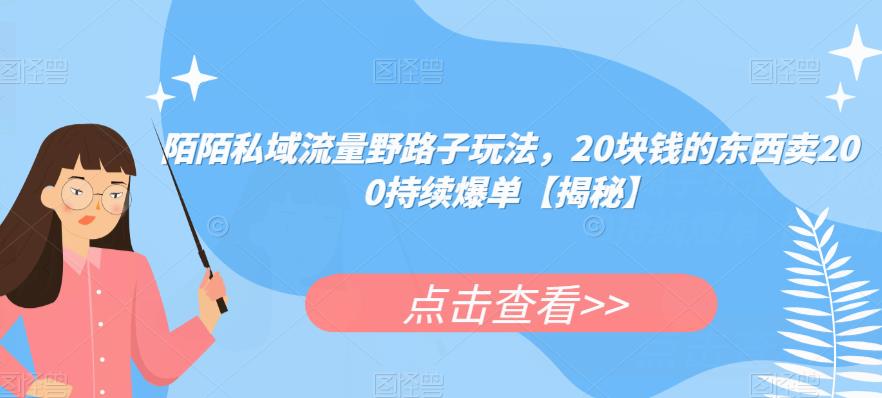 陌陌私域流量野路子玩法，20块钱的东西卖200持续爆单【揭秘】插图