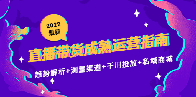 2022最新直播带货成熟运营指南3.0：趋势解析+浏量渠道+千川投放+私域商城插图