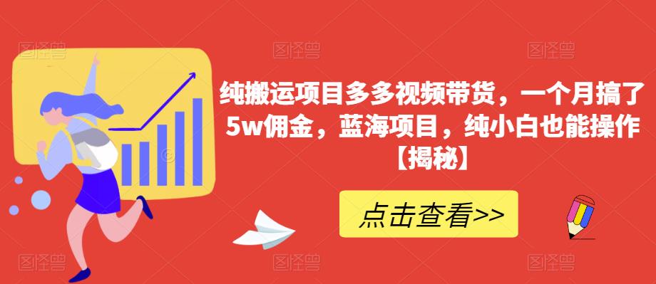 纯搬运项目多多视频带货，一个月搞了5w佣金，蓝海项目，纯小白也能操作【揭秘】插图