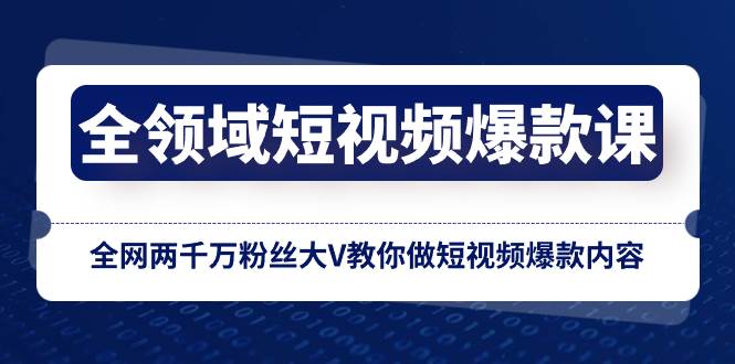 （8356期）全领域 短视频爆款课，全网两千万粉丝大V教你做短视频爆款内容插图