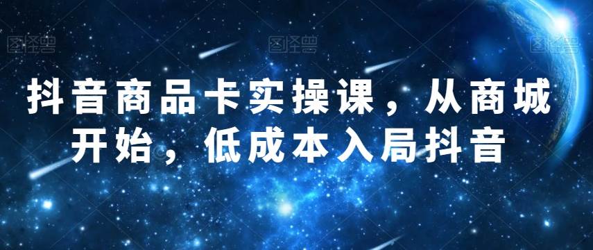 抖音商品卡实操课，从商城开始，低成本入局抖音插图