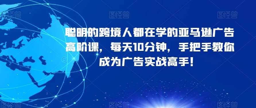 聪明的跨境人都在学的亚马逊广告高阶课，每天10分钟，手把手教你成为广告实战高手！插图