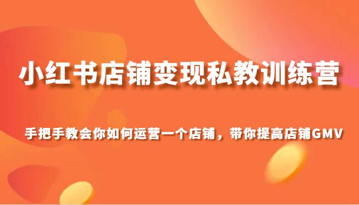 小红书店铺变现私教训练营，手把手教会你运营店铺，带你提高店铺GMV插图