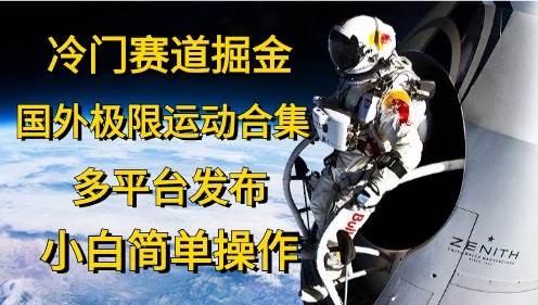 （10745期）冷门赛道掘金，国外极限运动视频合集，多平台发布，小白简单操作插图