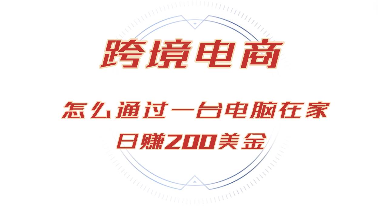 （12997期）日赚200美金的跨境电商赛道，如何在家通过一台电脑把货卖到全世界！插图