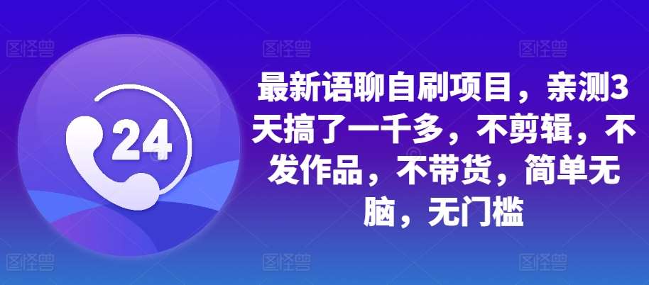 最新语聊自刷项目，亲测3天搞了一千多，不剪辑，不发作品，不带货，简单无脑，无门槛插图