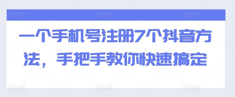 一个手机号注册7个抖音方法，手把手教你快速搞定插图