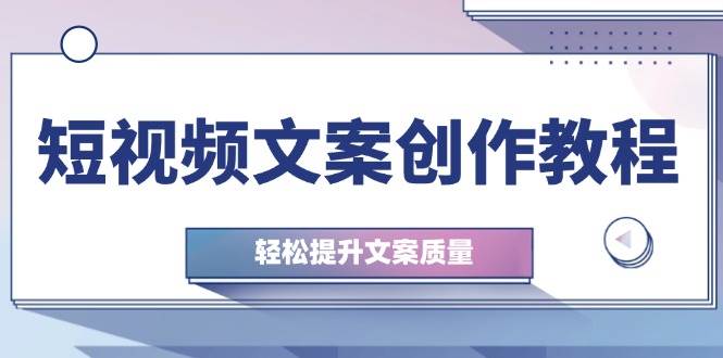 短视频文案创作教程：从钉子思维到实操结构整改，轻松提升文案质量插图