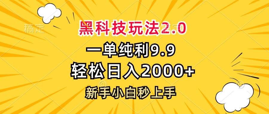 （13099期）黑科技玩法2.0，一单9.9，轻松日入2000+，新手小白秒上手插图