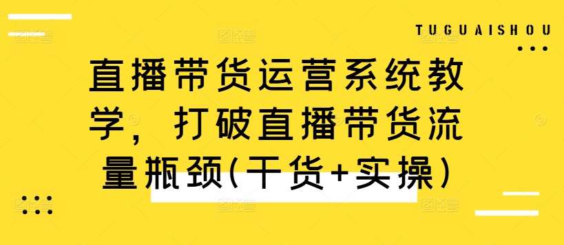 直播带货运营系统教学，打破直播带货流量瓶颈(干货+实操)插图