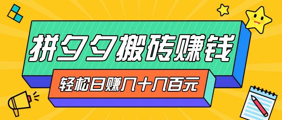 拼夕夕搬砖零撸新手小白可做，三重获利稳稳变现，无脑操作日入几十几百元插图